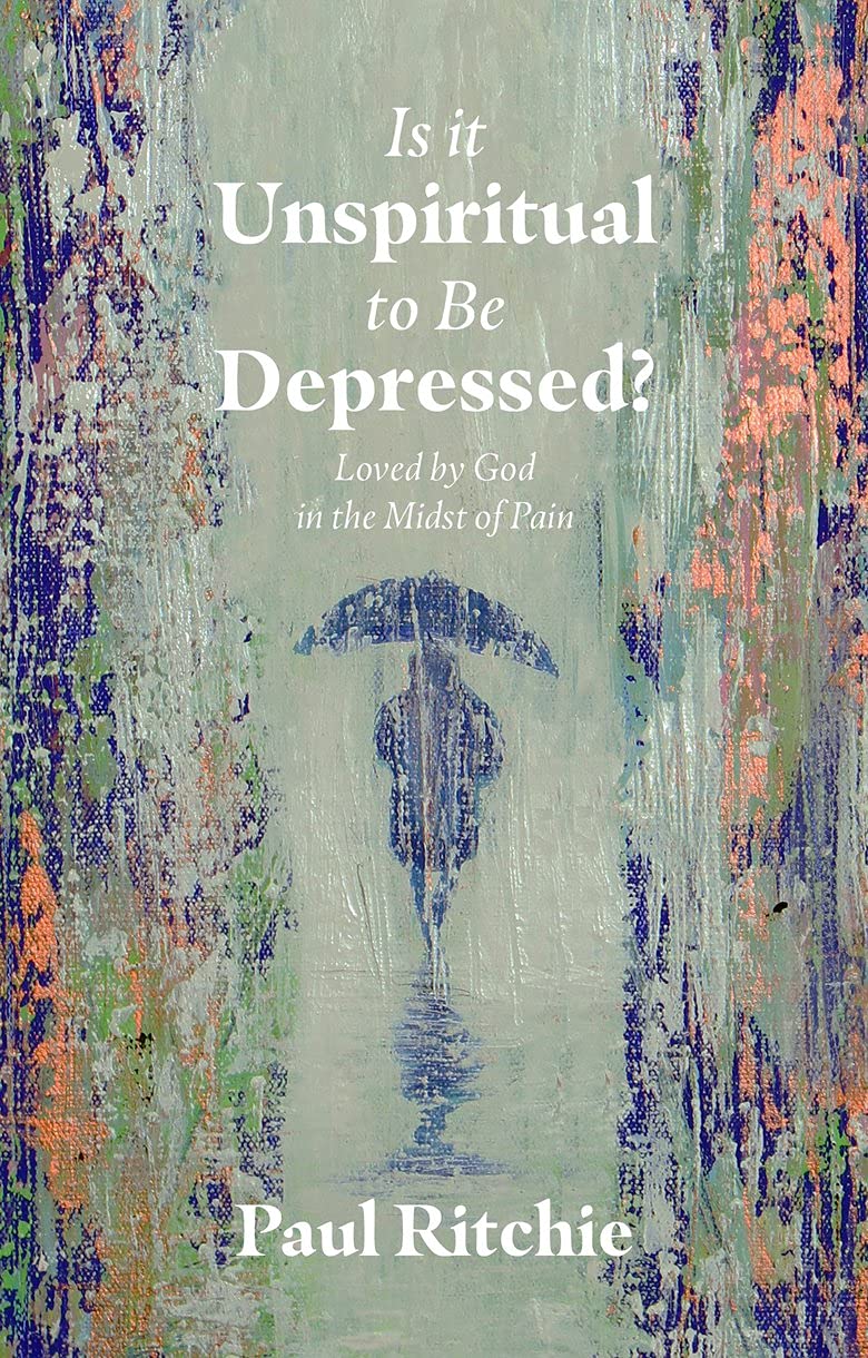 Is it Unspiritual to be Depressed? by Paul Ritchie